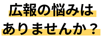 広報活動のお悩みはありませんか？